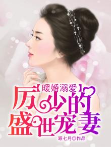 暖婚溺爱,厉少的盛世宠妻 顾七月