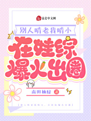 别人啃老我啃小,在娃综爆火出圈笔趣阁