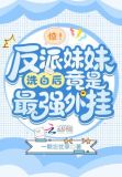 惊!反派妹妹洗白后竟是最强外挂